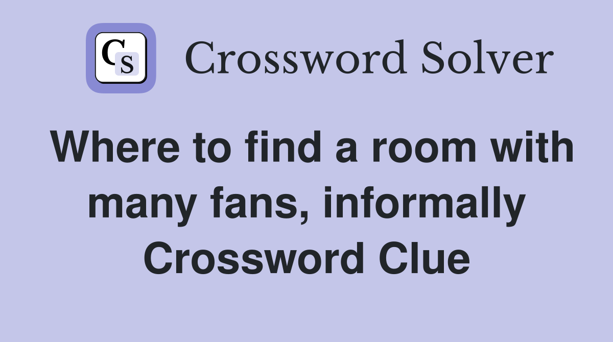 Where to find a room with many fans, informally Crossword Clue