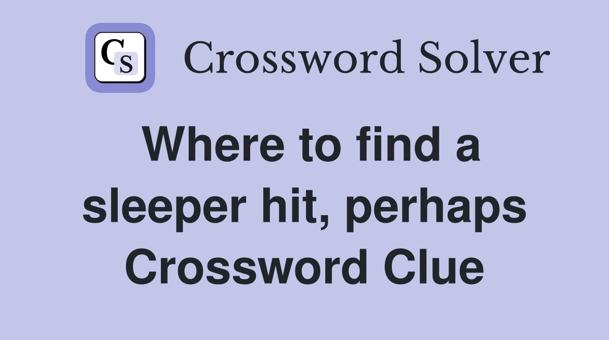 Where to find a sleeper hit, perhaps Crossword Clue