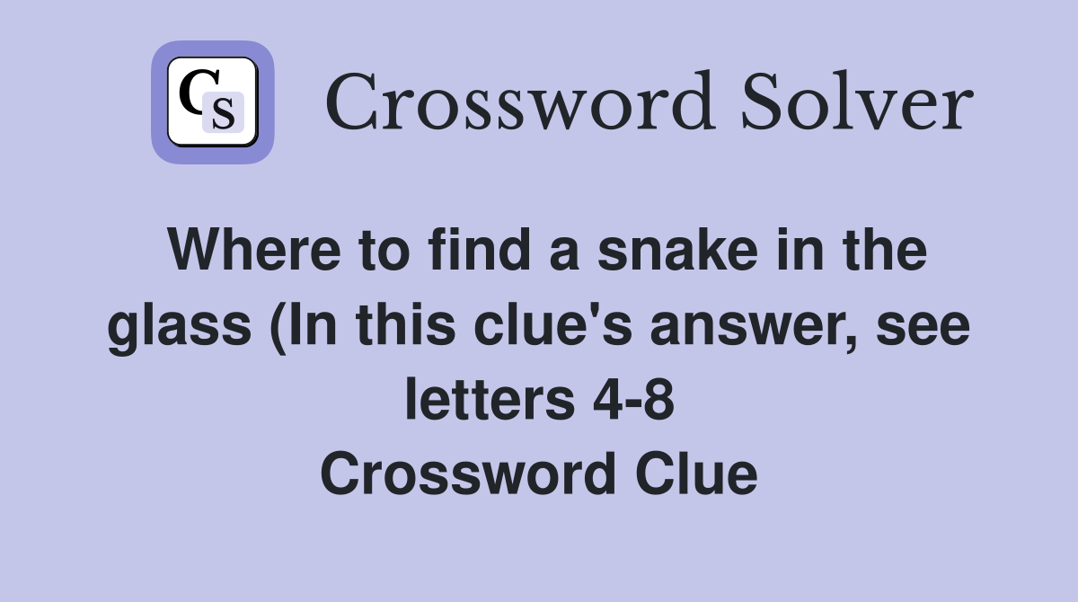 Where to find a snake in the glass (In this clue #39 s answer see letters Where to find a snake in the glass (In this clue #39 s answer see letters