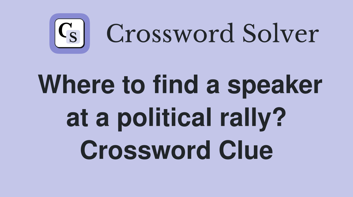 Where to find a speaker at a political rally? Crossword Clue