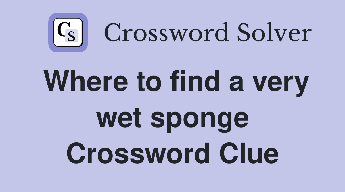 Where to find a very wet sponge Crossword Clue