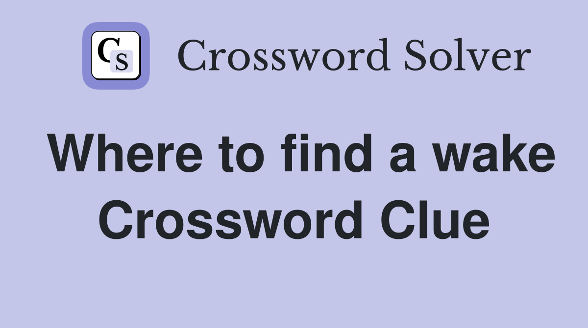 Where to find a wake Crossword Clue