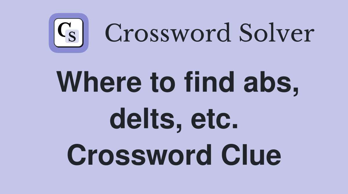Where to find abs, delts, etc. Crossword Clue