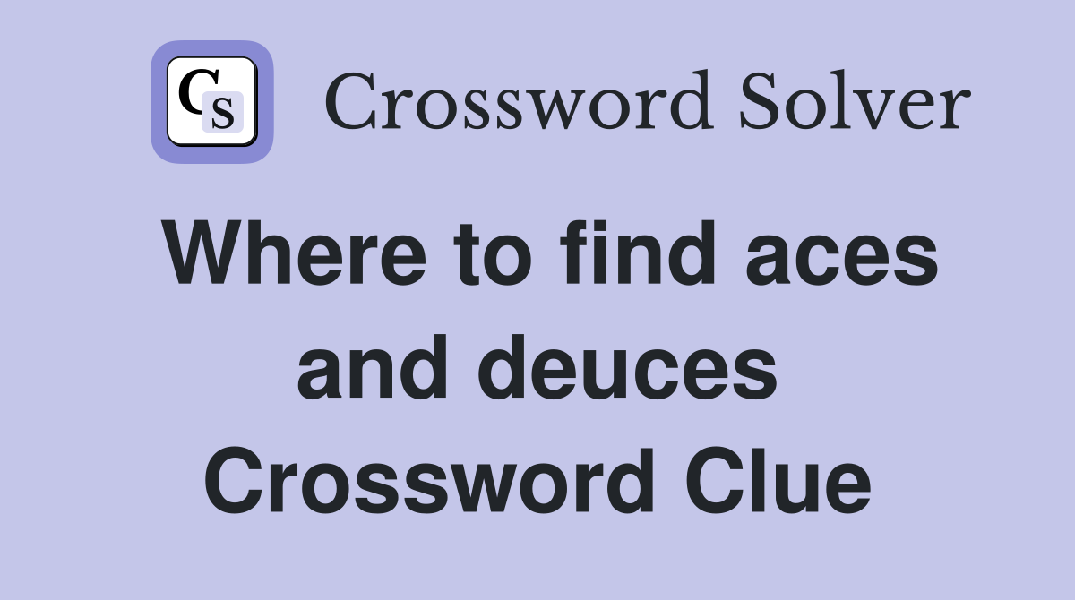 Where to find aces and deuces Crossword Clue