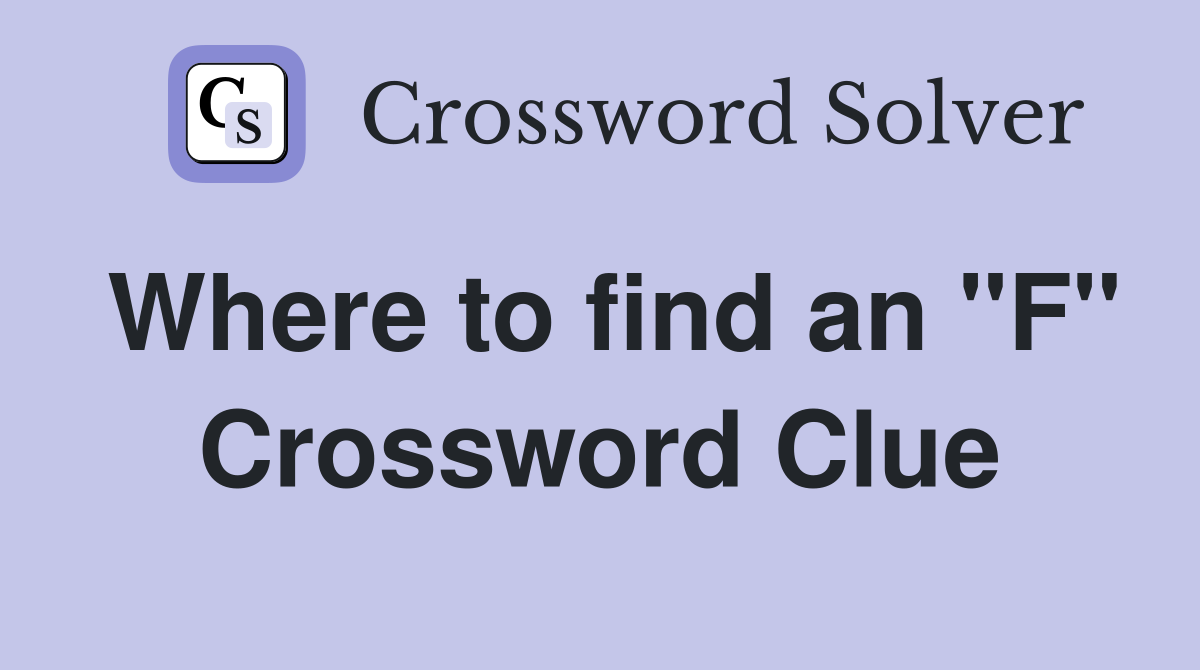 Where to find an "F" Crossword Clue