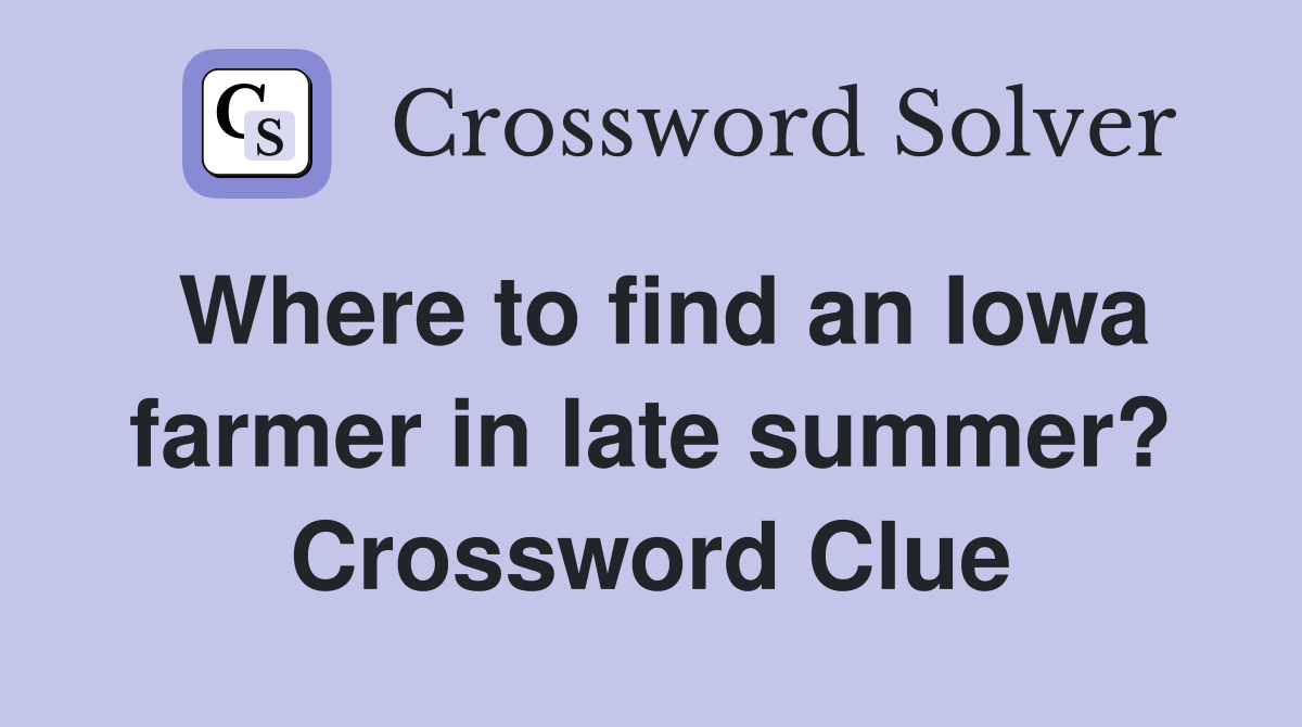 Where to find an Iowa farmer in late summer? Crossword Clue