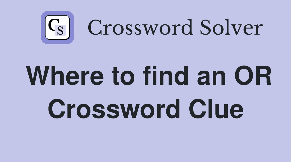 Where to find an OR Crossword Clue