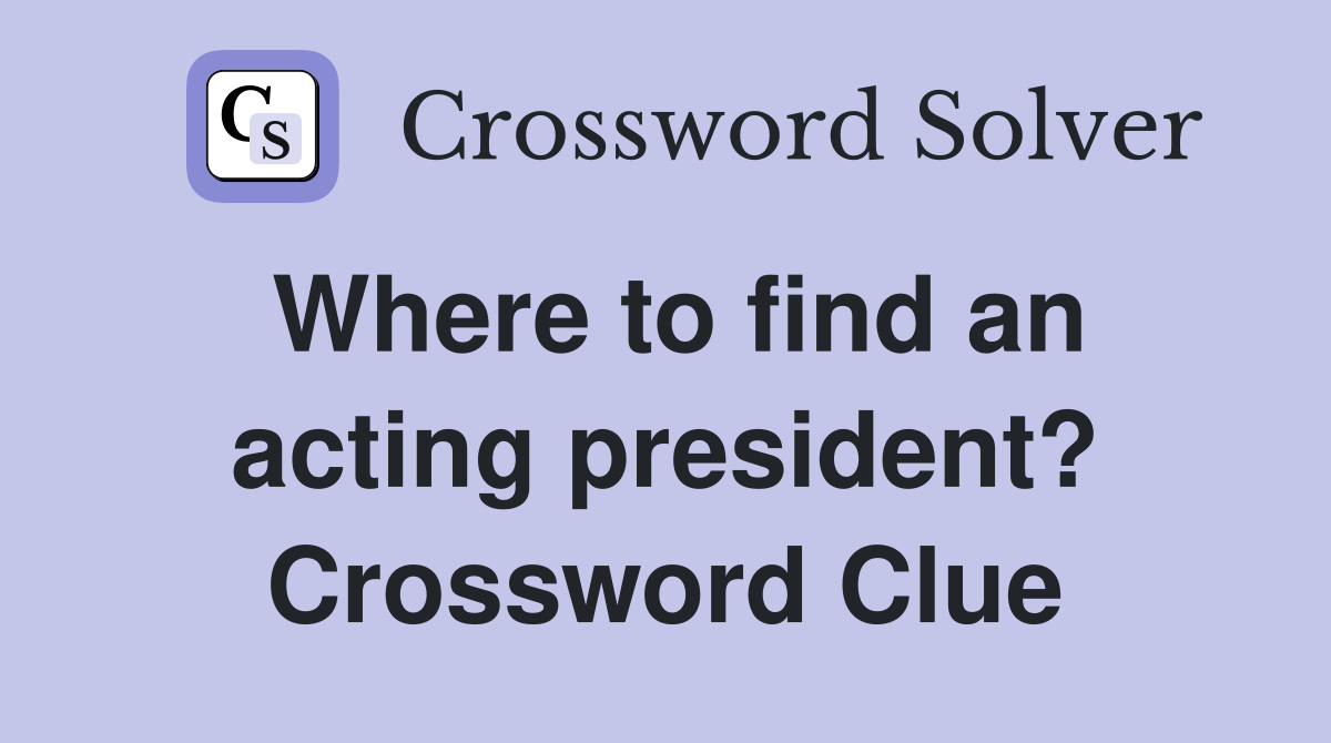 Where to find an acting president? Crossword Clue