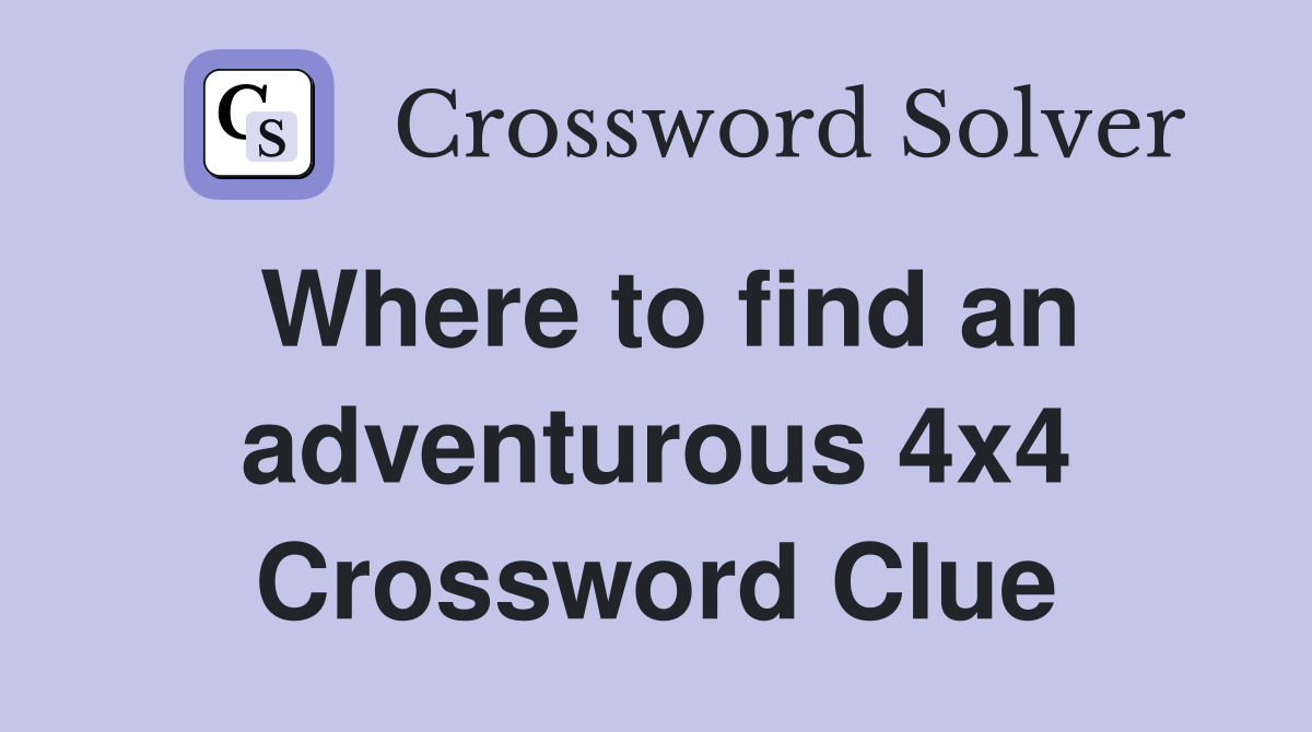 Where to find an adventurous 4x4 Crossword Clue