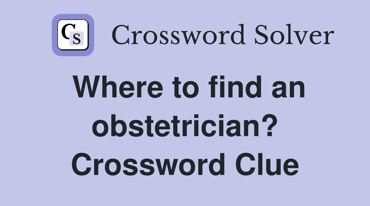 Where to find an obstetrician? Crossword Clue