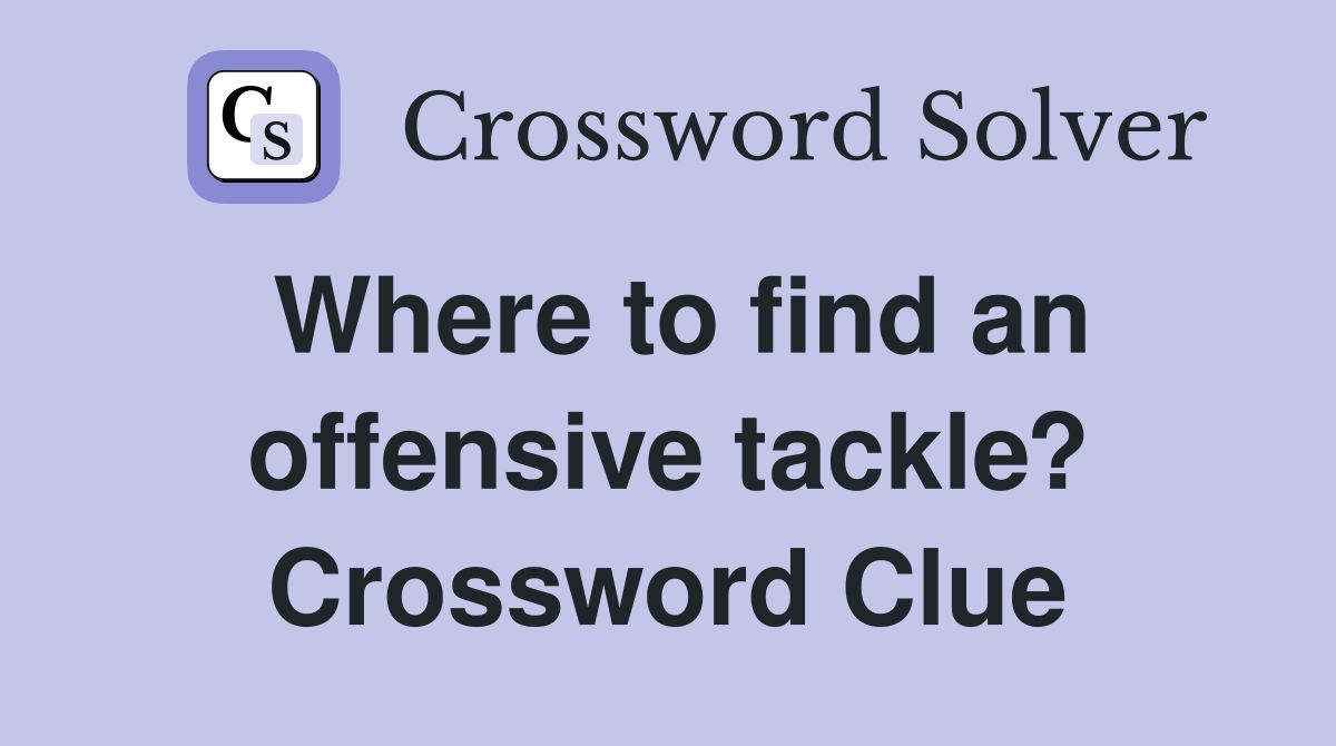 Where to find an offensive tackle? Crossword Clue