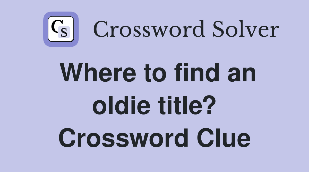 Where to find an oldie title? Crossword Clue