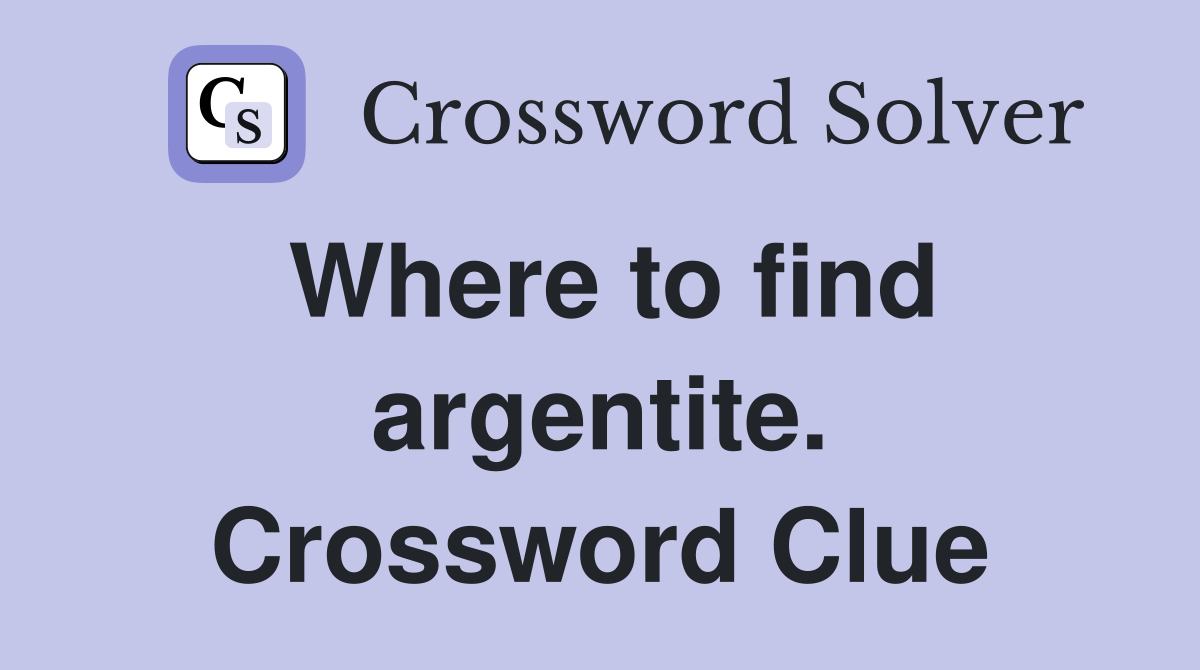 Where to find argentite. Crossword Clue