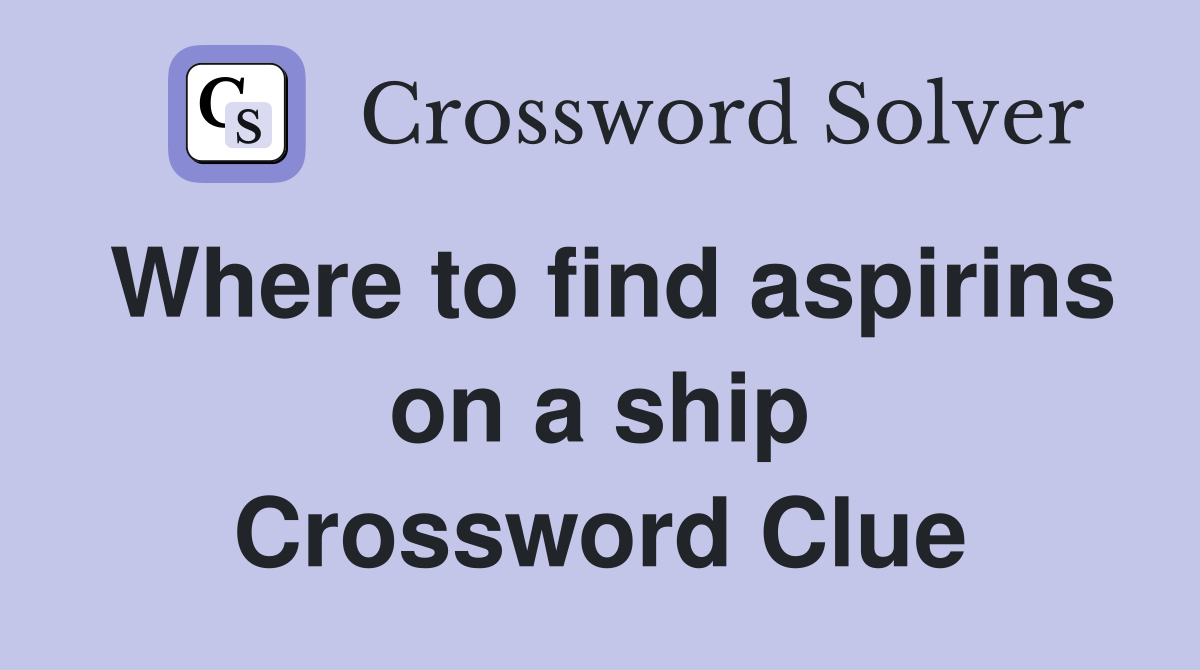 Where to find aspirins on a ship Crossword Clue