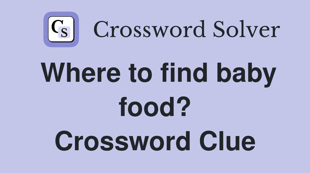 Where to find baby food? Crossword Clue