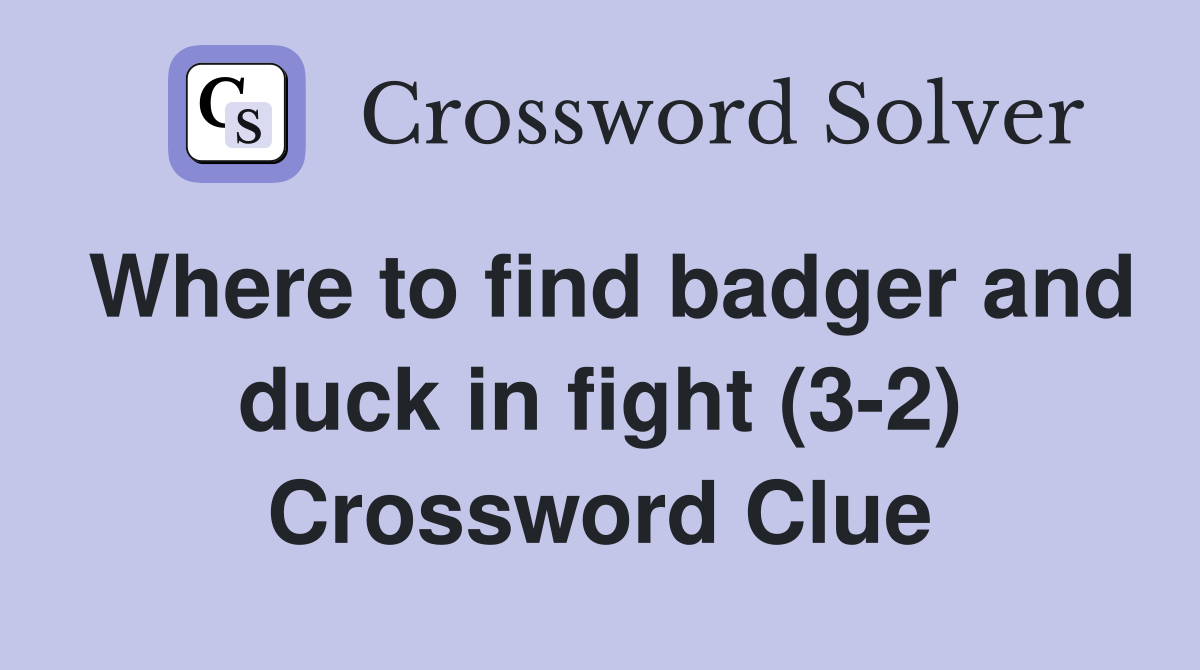 Where to find badger and duck in fight (3-2) Crossword Clue