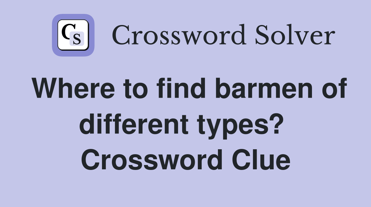 Where to find barmen of different types?  Crossword Clue