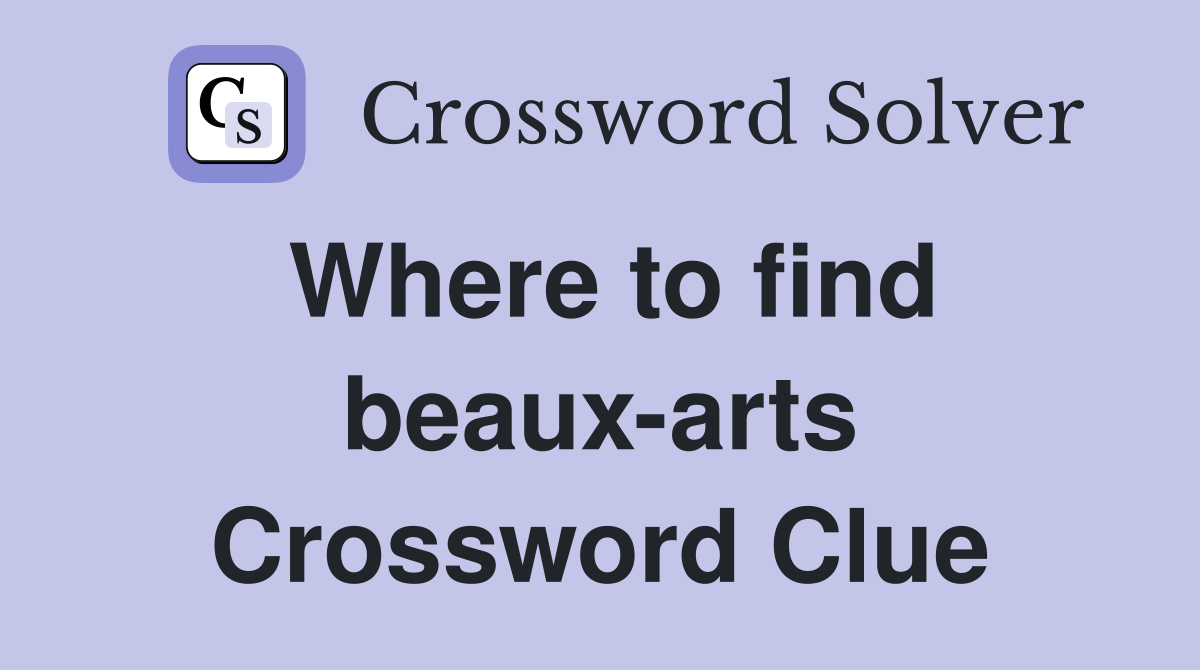 Where to find beaux-arts Crossword Clue