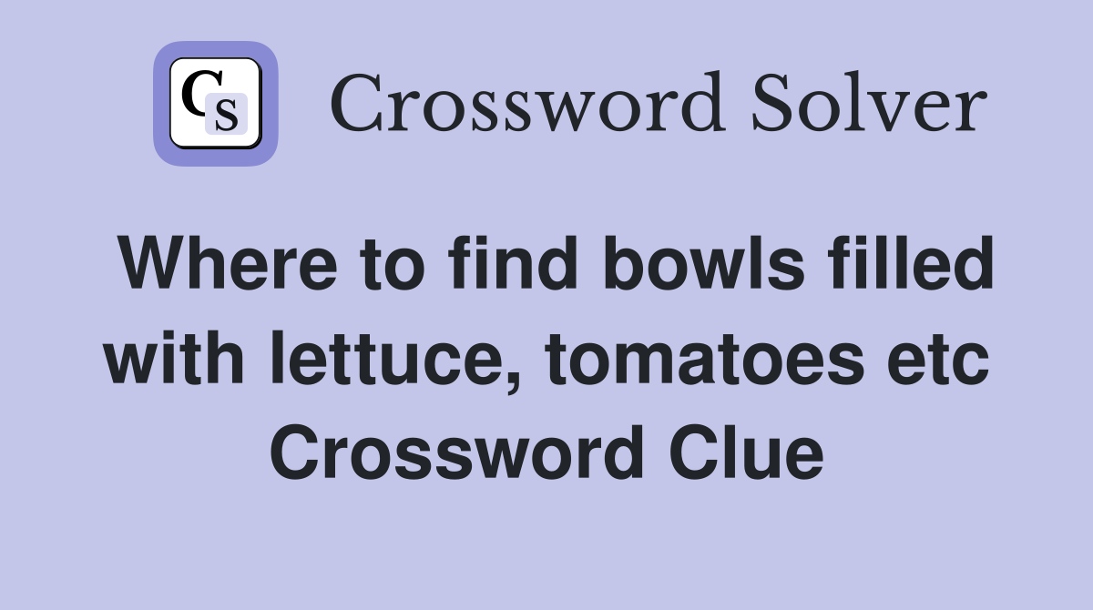 Where to find bowls filled with lettuce, tomatoes etc Crossword Clue