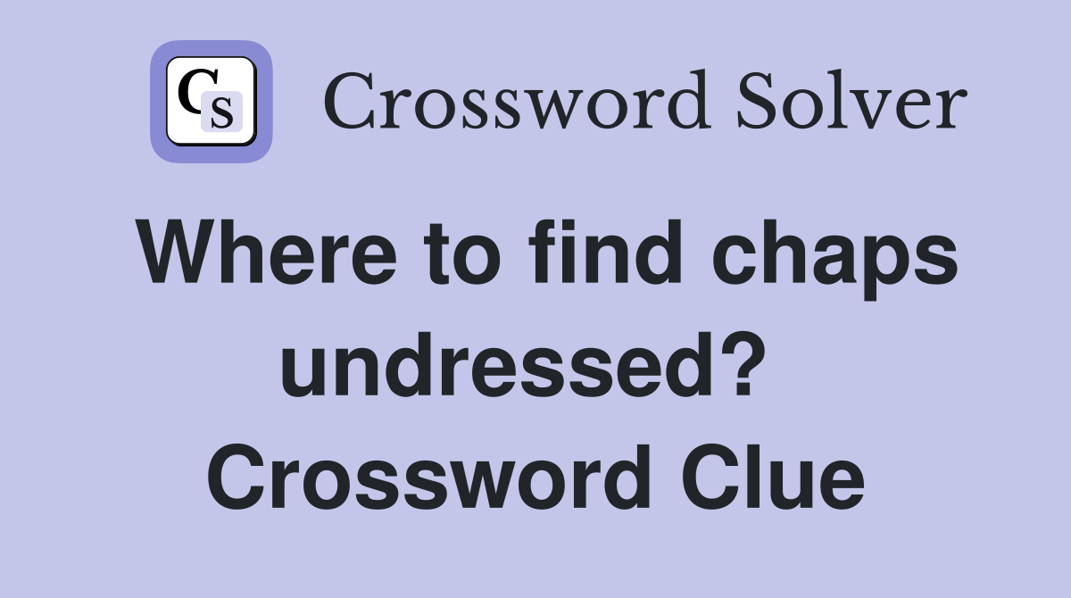 Where to find chaps undressed?  Crossword Clue