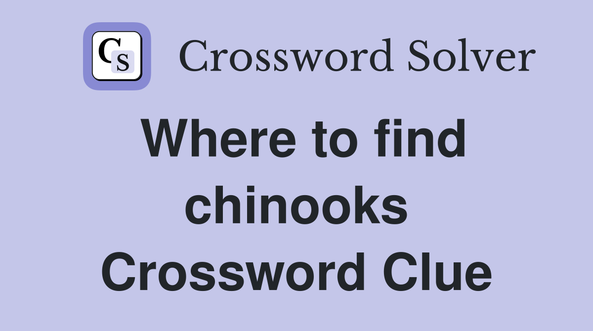 Where to find chinooks Crossword Clue