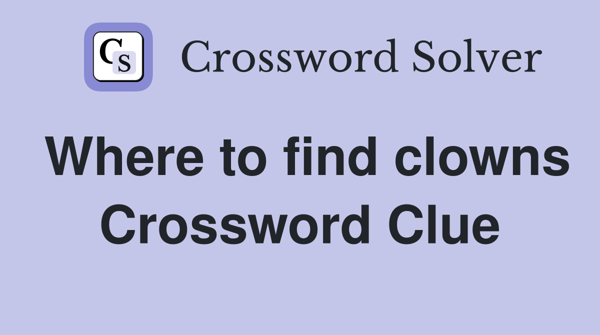 Where to find clowns Crossword Clue