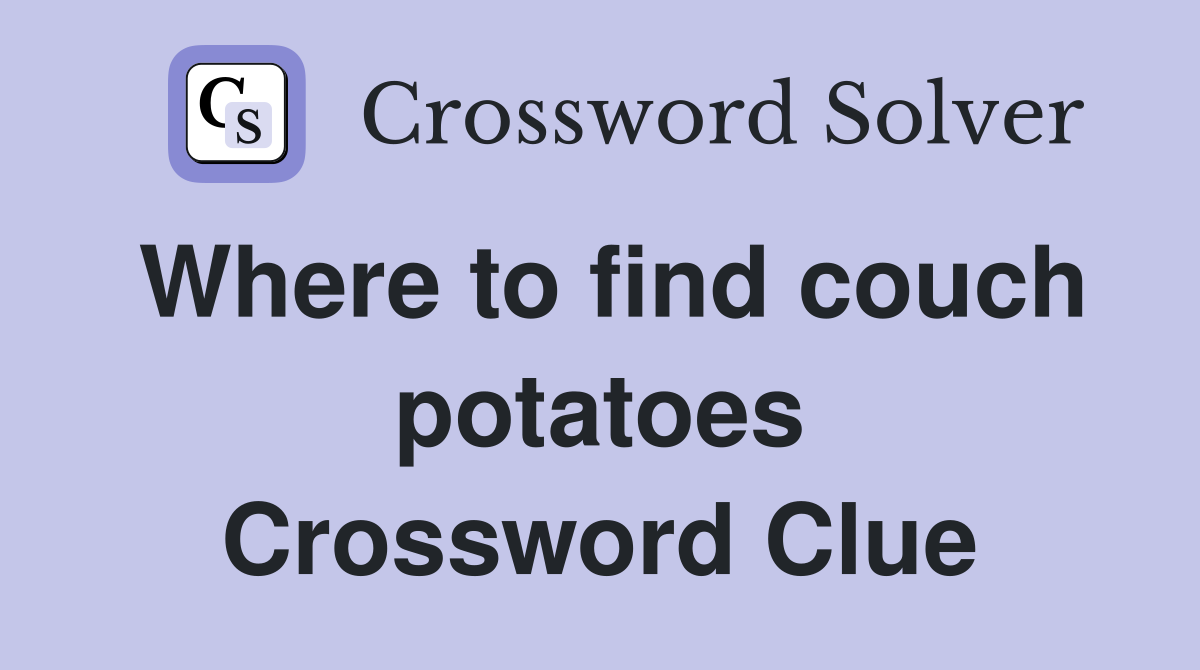 Where to find couch potatoes Crossword Clue