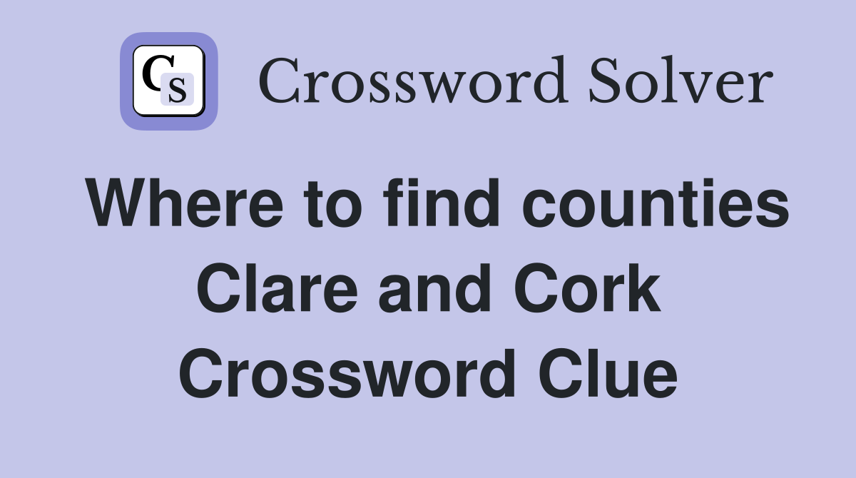 Where to find counties Clare and Cork Crossword Clue