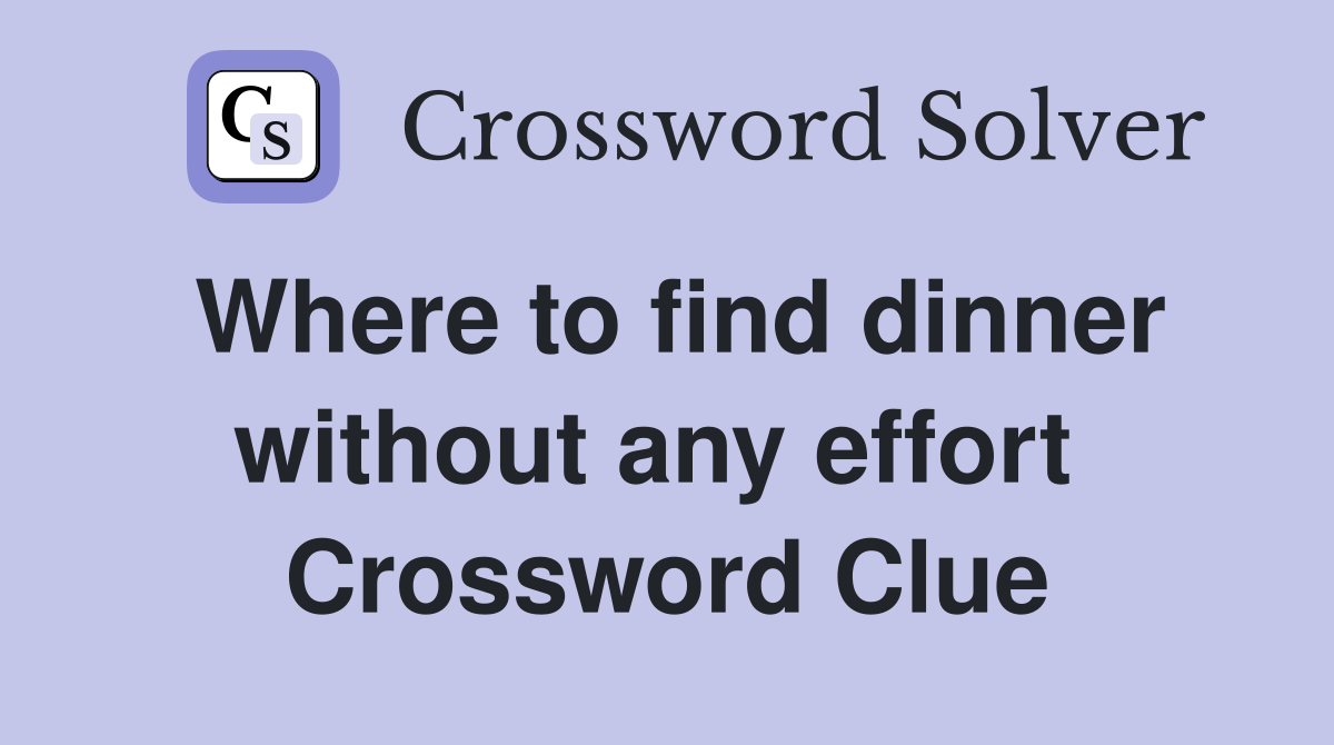 Where to find dinner without any effort  Crossword Clue