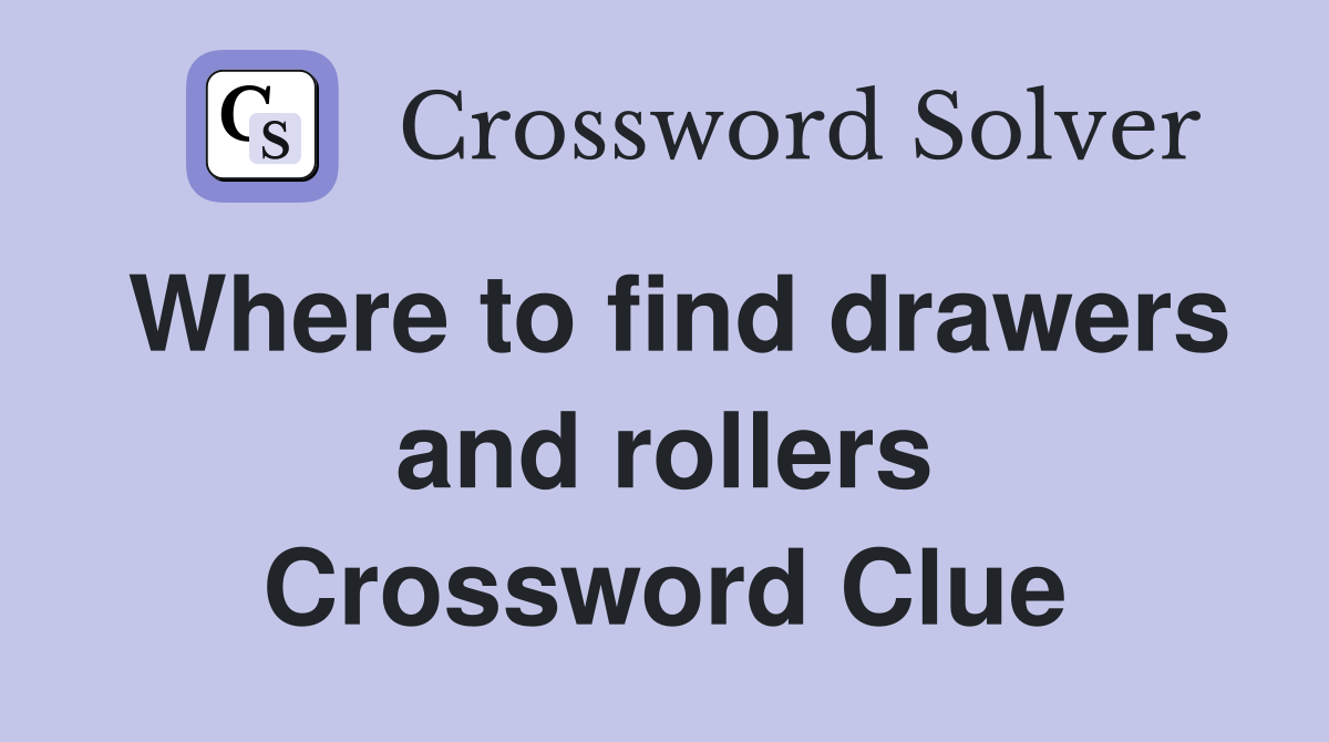 Where to find drawers and rollers Crossword Clue