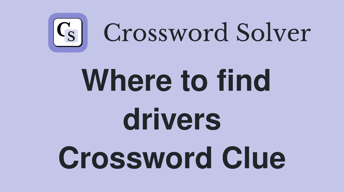 Where to find drivers Crossword Clue
