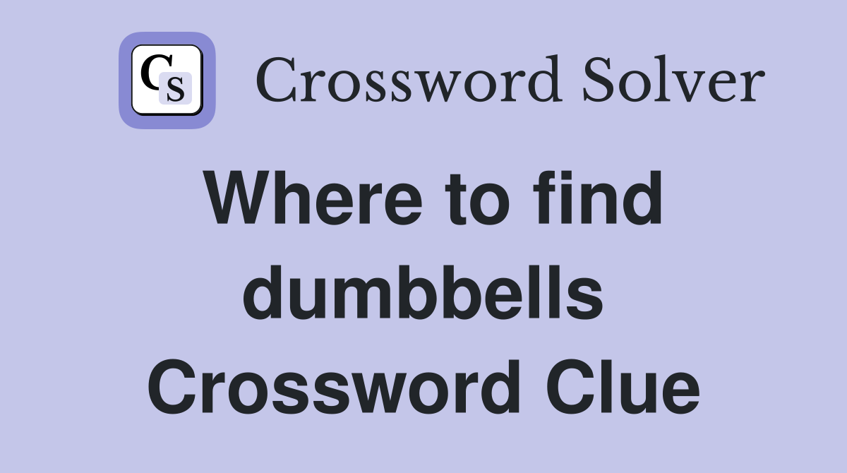 Where to find dumbbells Crossword Clue
