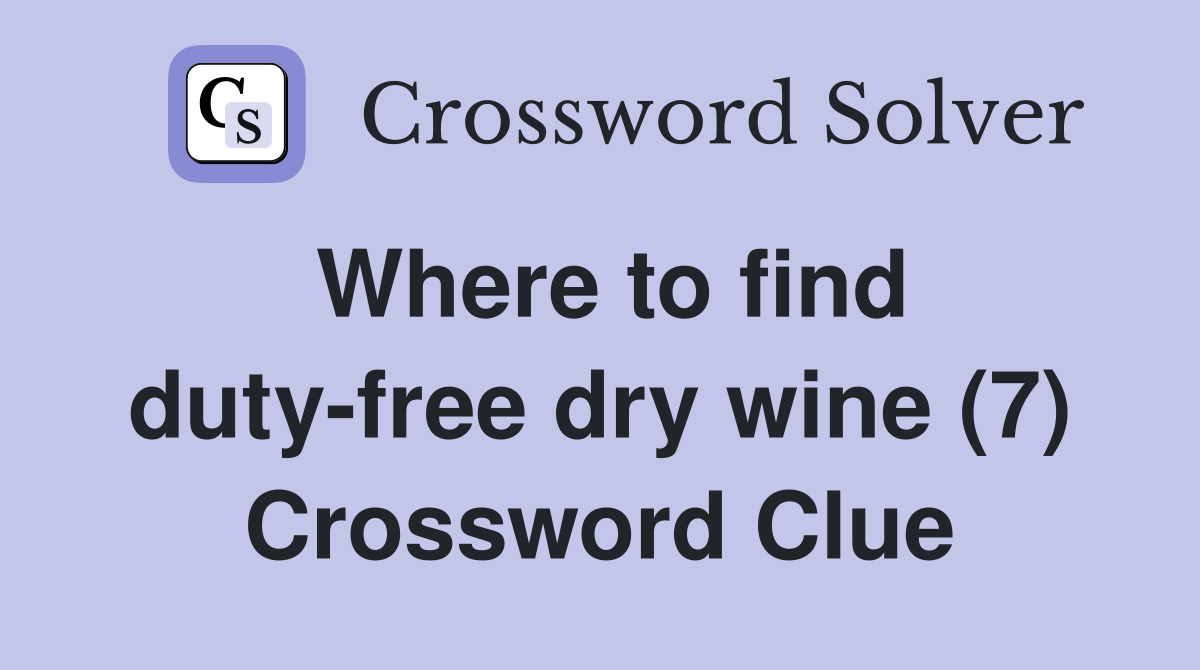 Where to find duty-free dry wine (7) Crossword Clue