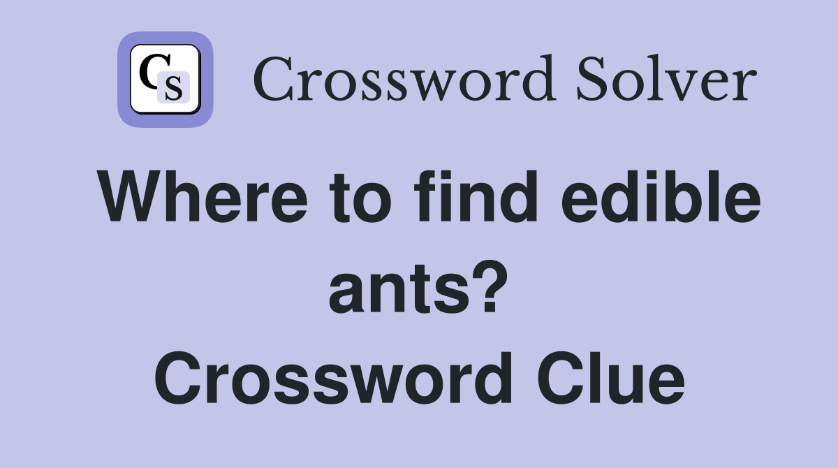 Where to find edible ants? Crossword Clue