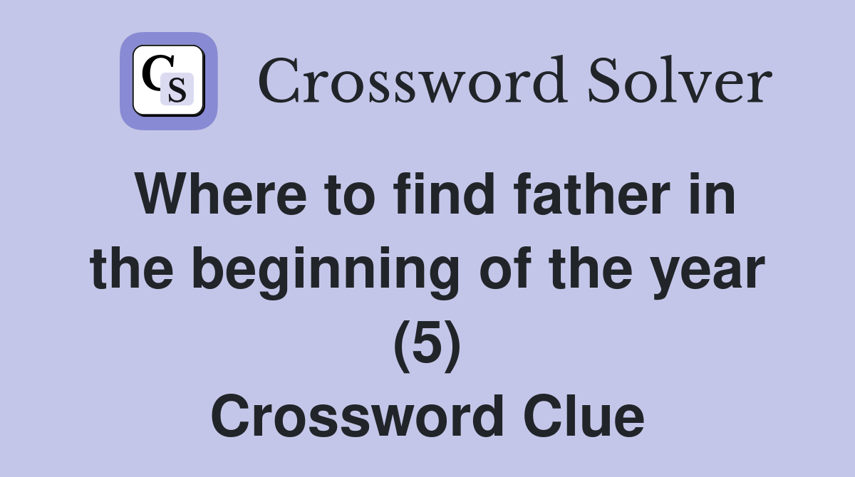 Where to find father in the beginning of the year (5) Crossword Clue