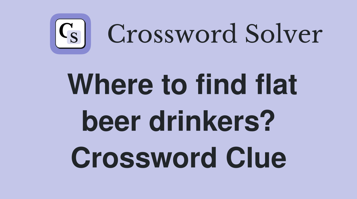 Where to find flat beer drinkers? Crossword Clue