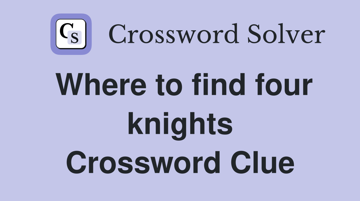 Where to find four knights Crossword Clue