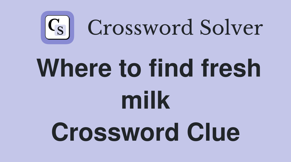 Where to find fresh milk Crossword Clue