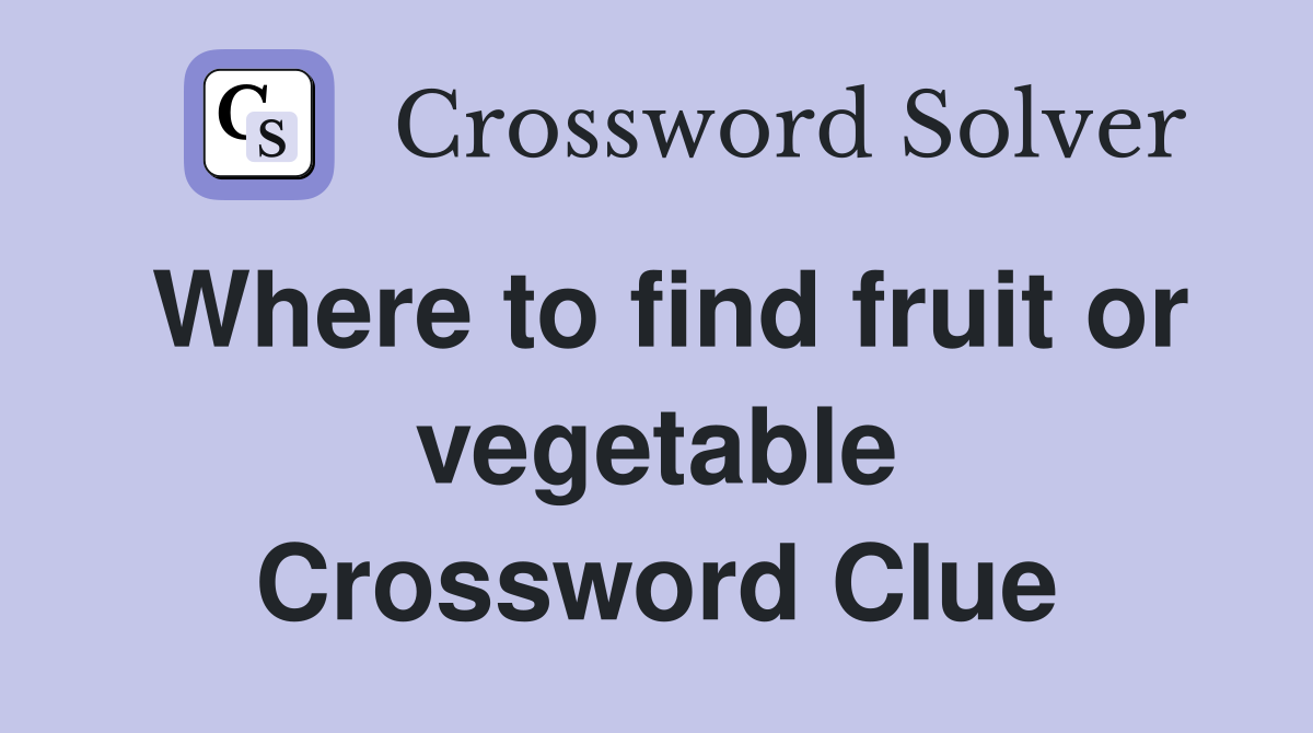 Where to find fruit or vegetable Crossword Clue