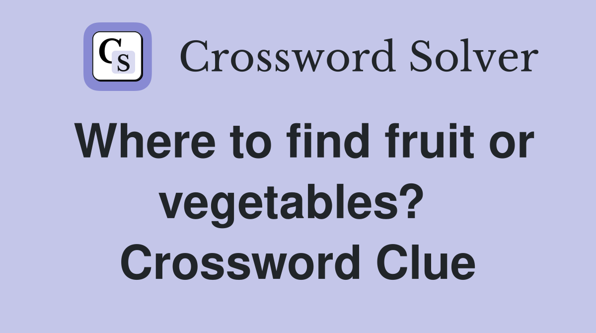 Where to find fruit or vegetables?  Crossword Clue