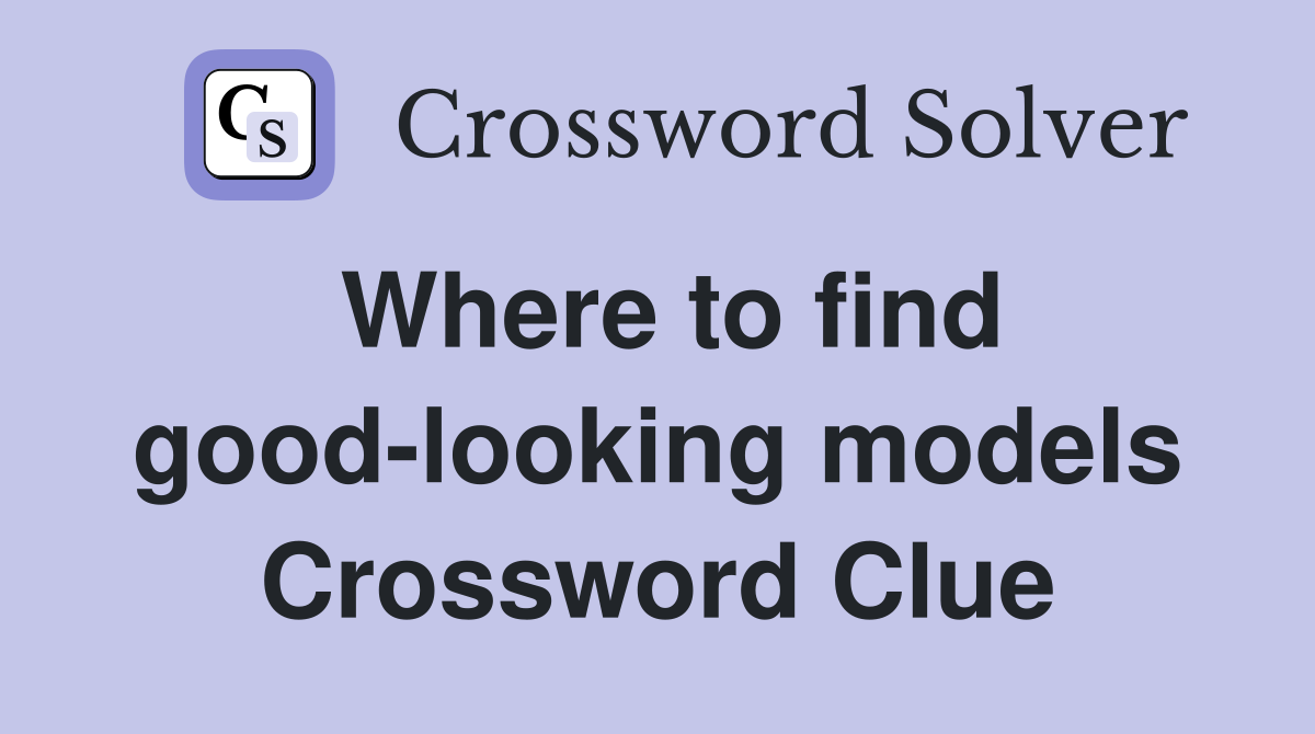 Where to find good-looking models Crossword Clue