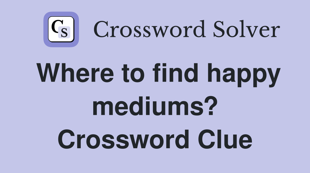 Where to find happy mediums? Crossword Clue