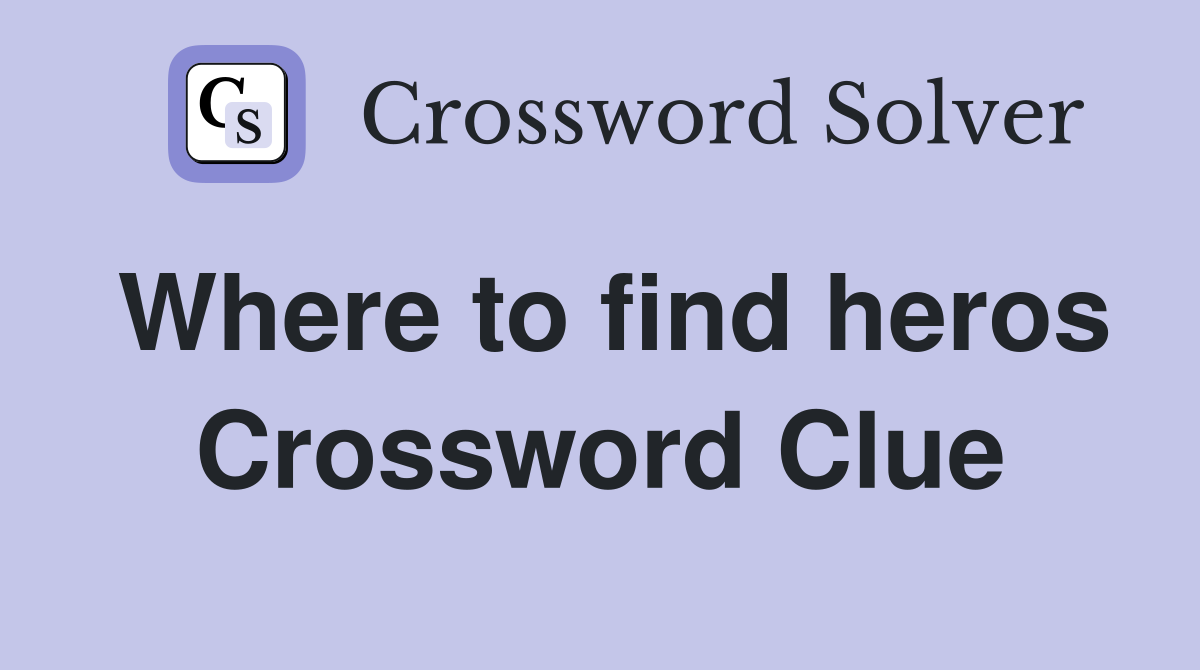 Where to find heros Crossword Clue