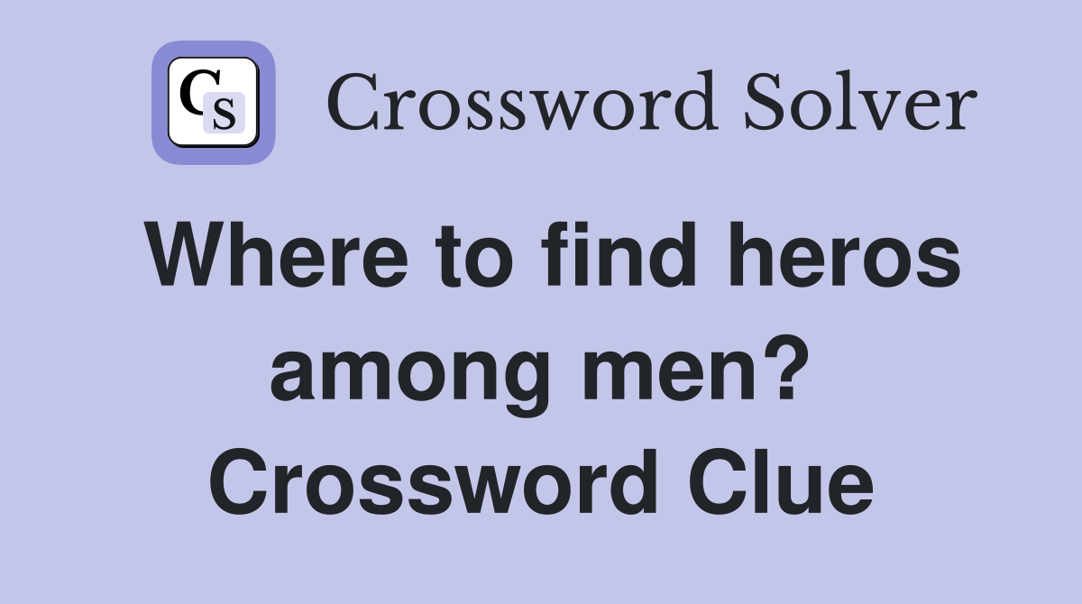 Where to find heros among men? Crossword Clue