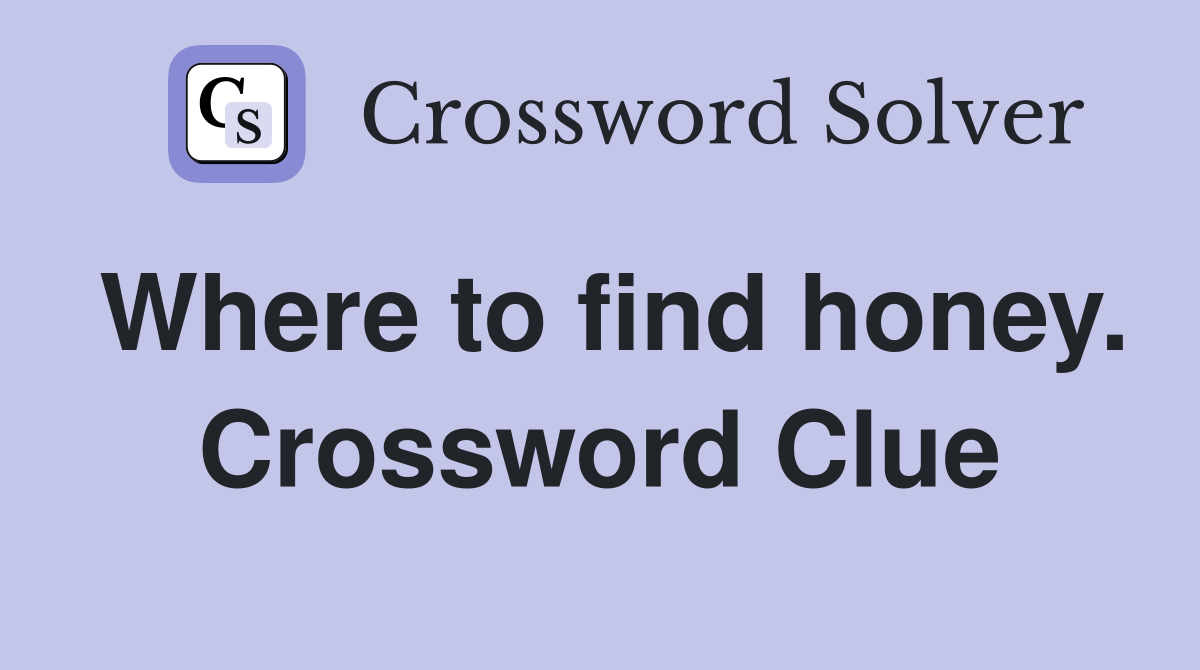 Where to find honey. Crossword Clue