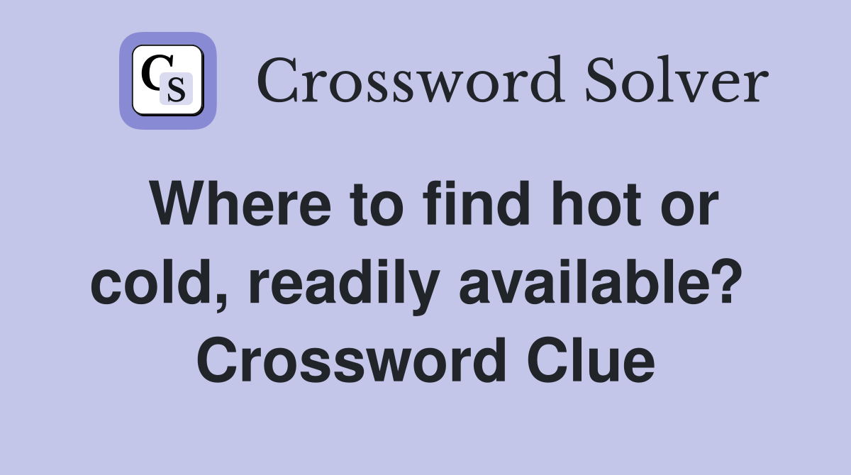 Where to find hot or cold, readily available?  Crossword Clue