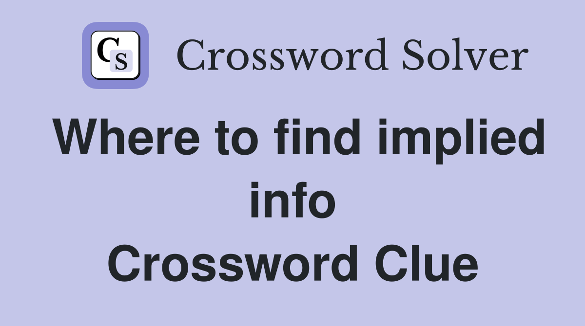 Where to find implied info Crossword Clue
