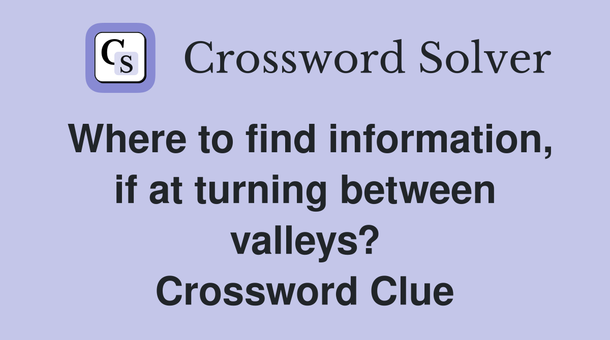 Where to find information, if at turning between valleys? Crossword Clue
