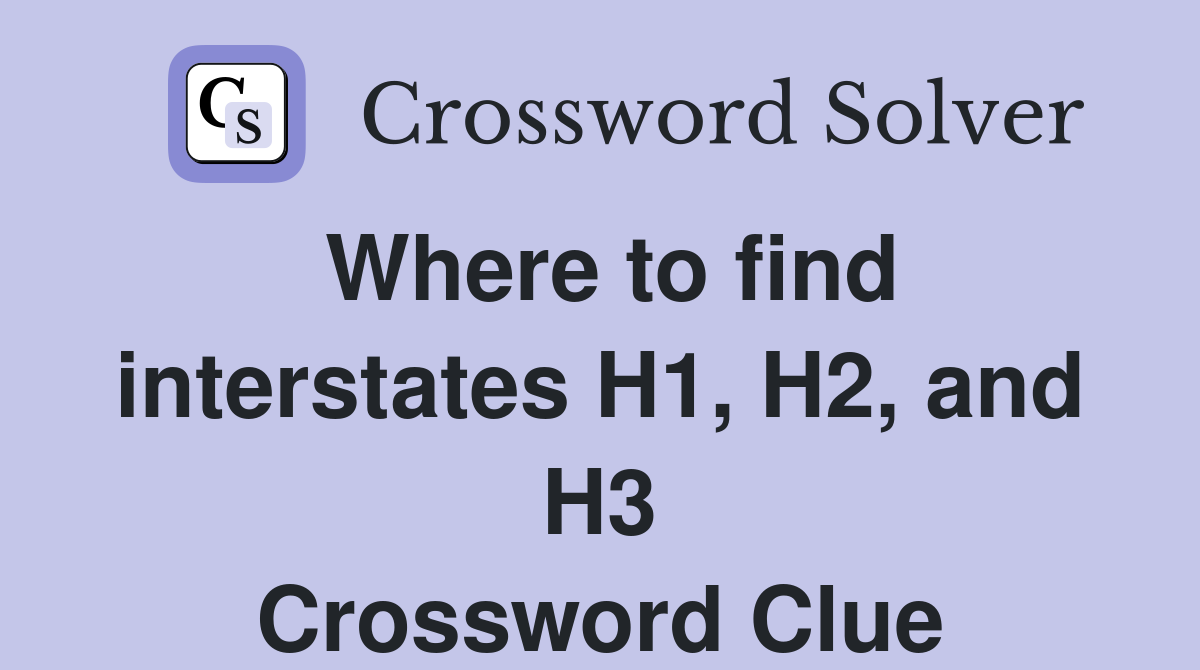 Where to find interstates H1, H2, and H3 Crossword Clue