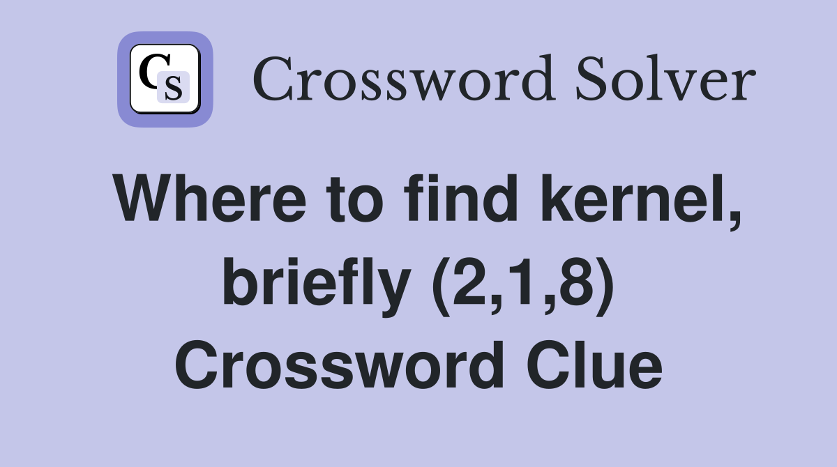Where to find kernel, briefly (2,1,8) Crossword Clue